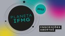 Planeta IFMG_2022_inscrições abertas